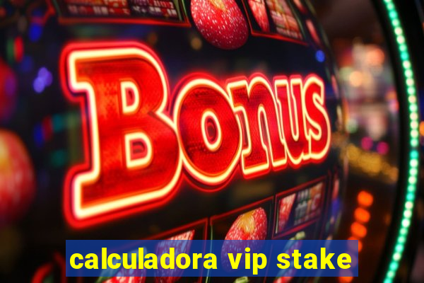 calculadora vip stake